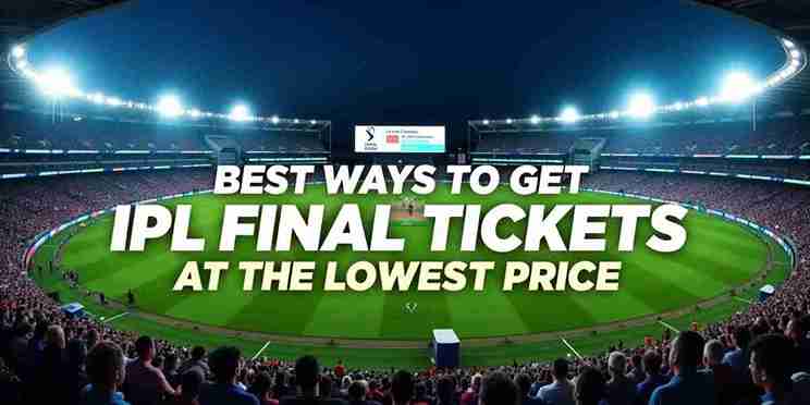 Best Ways to Get IPL 2025 Final Tickets at the Lowest Price
