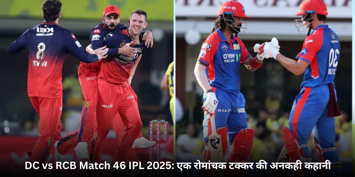 DC vs RCB Match 46 IPL 2025: एक रोमांचक टक्कर की अनकही कहानी